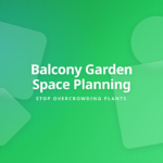 Balcony Garden Planning Guide - Prevent Plant Overcrowding